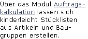 Über das Modul Auftrags-
kalkulation lassen sich 
kinderleicht Stücklisten
aus Artikeln und Bau-
gruppen erstellen.